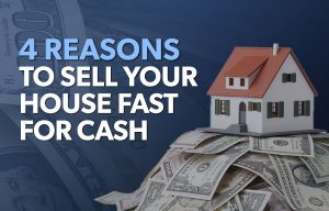 4 Reasons to Sell Your House Fast for Cash